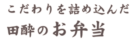 こだわりを詰め込んだ 田酔のお弁当