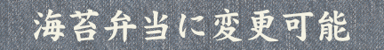 海苔弁当に変更可能